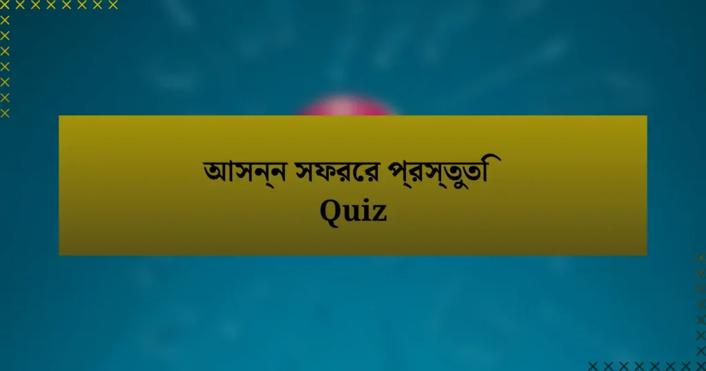 আসন্ন সফরের প্রস্তুতি Quiz