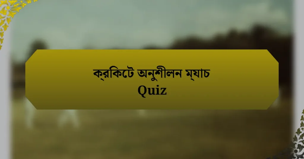 ক্রিকেট অনুশীলন ম্যাচ Quiz