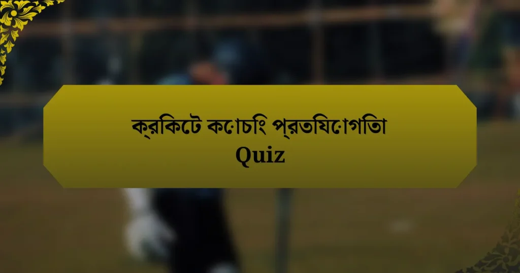 ক্রিকেট কোচিং প্রতিযোগিতা Quiz