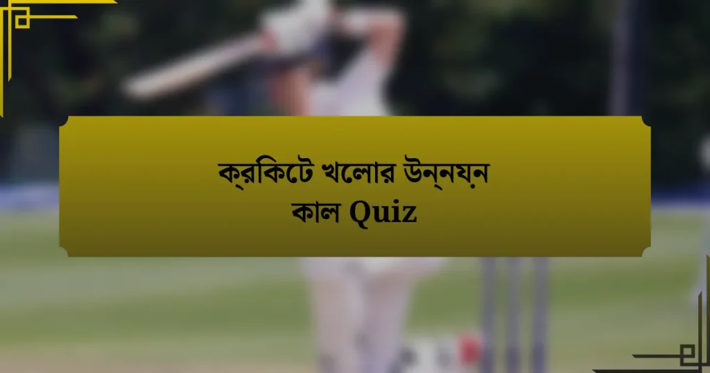 ক্রিকেট খেলার উন্নয়ন কাল Quiz