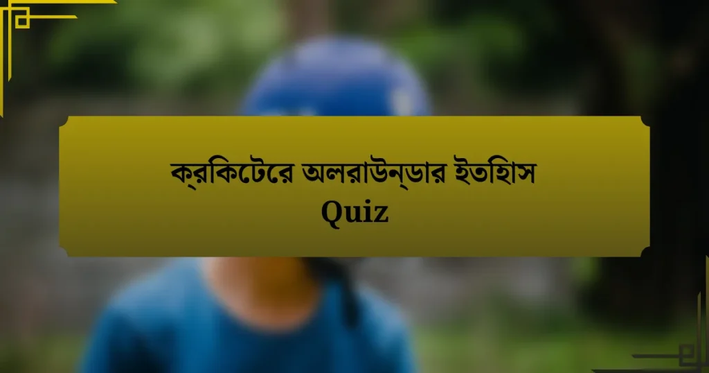 ক্রিকেটের অলরাউন্ডার ইতিহাস Quiz