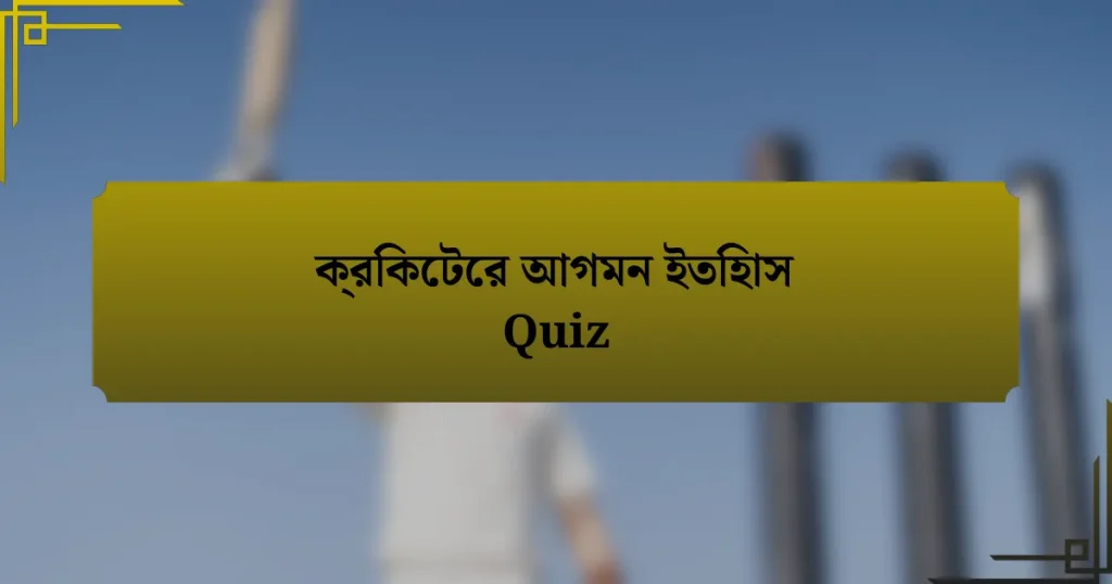 ক্রিকেটের আগমন ইতিহাস Quiz