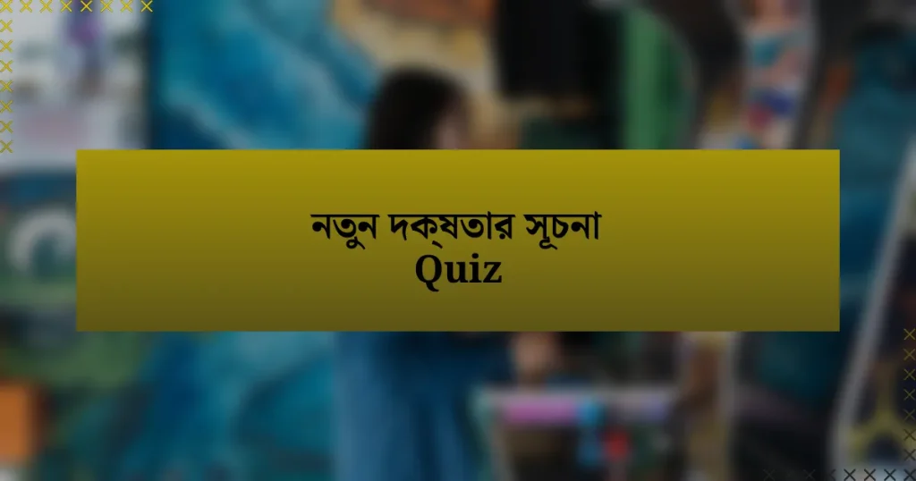 নতুন দক্ষতার সূচনা Quiz