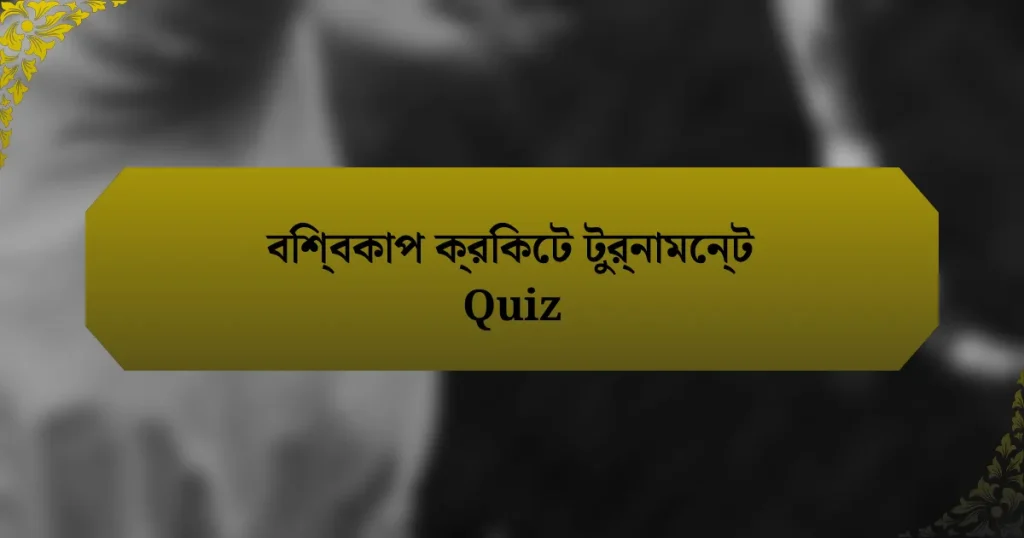 বিশ্বকাপ ক্রিকেট টুর্নামেন্ট Quiz