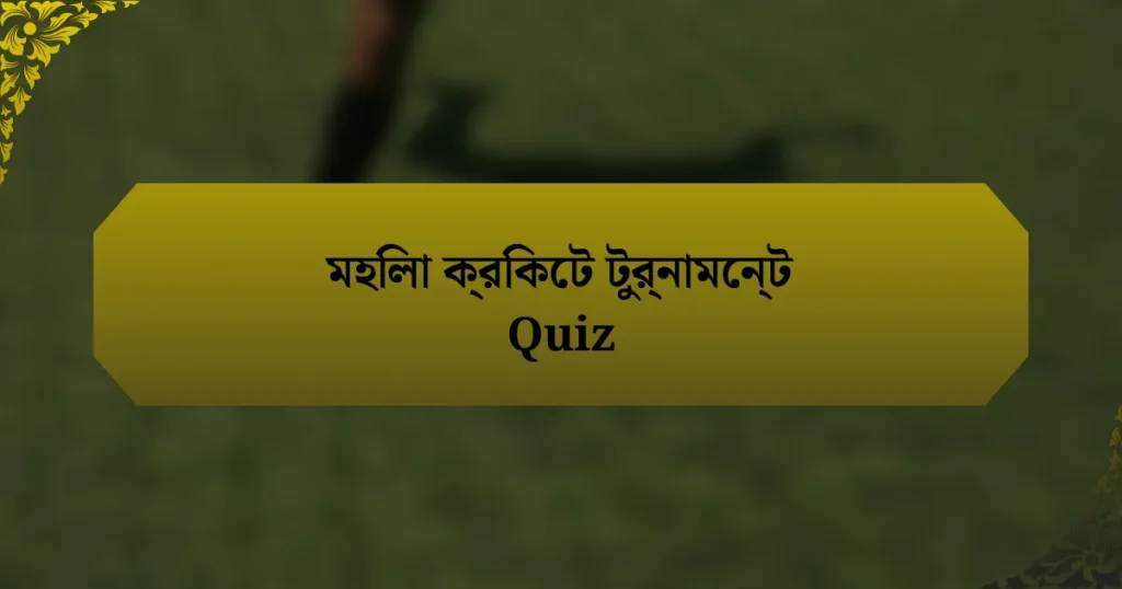 মহিলা ক্রিকেট টুর্নামেন্ট Quiz