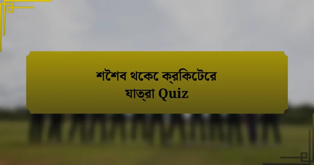 শৈশব থেকে ক্রিকেটের যাত্রা Quiz