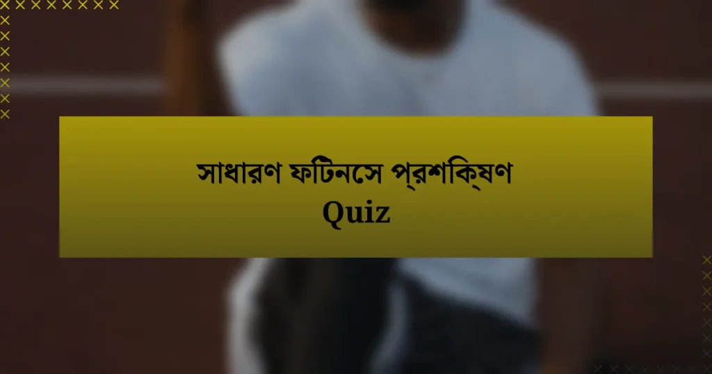 সাধারণ ফিটনেস প্রশিক্ষণ Quiz