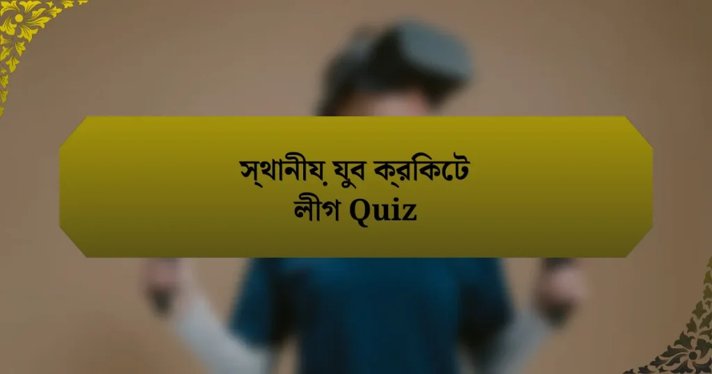 স্থানীয় যুব ক্রিকেট লীগ Quiz