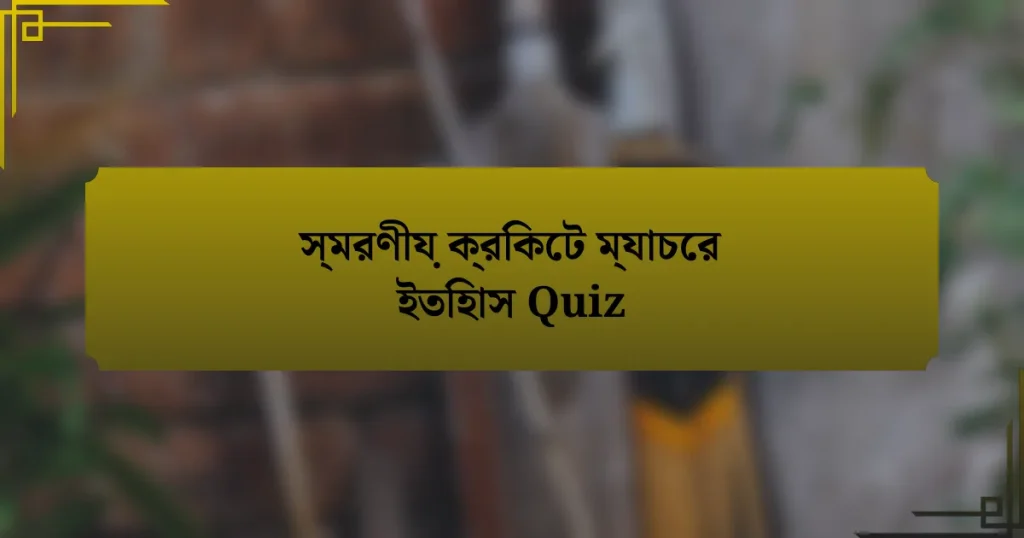 স্মরণীয় ক্রিকেট ম্যাচের ইতিহাস Quiz